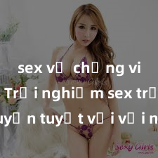 sex vợ chồng vietsub Trải nghiệm sex trực tuyến tuyệt vời với những dịch vụ cam kết đảm bảo bí mật và chất lượng hàng đầu