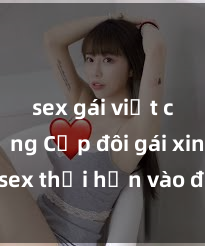 sex gái việt có chồng Cặp đôi gái xinh sex thổi hồn vào đêm muộn