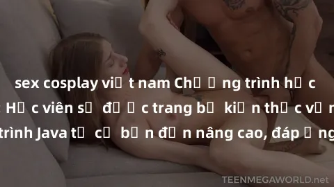 sex cosplay việt nam Chương trình học Java cho sinh viên: Học viên sẽ được trang bị kiến thức vững chắc về lập trình Java từ cơ bản đến nâng cao, đáp ứng nhu cầu học tập và thực tế của sinh viên.