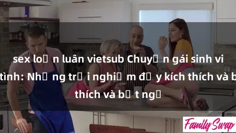 sex loạn luân vietsub Chuyện gái sinh viên làm tình: Những trải nghiệm đầy kích thích và bất ngờ