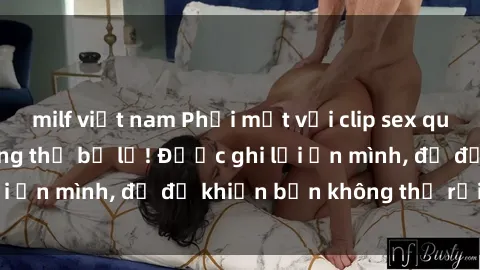 milf việt nam Phải mắt với clip sex quay lén cực hot, không thể bỏ lỡ! Được ghi lại ẩn mình, đủ để khiến bạn không thể rời mắt!