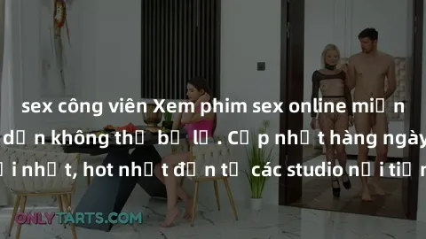 sex công viên Xem phim sex online miễn phí đỉnh cao, hấp dẫn không thể bỏ lỡ. Cập nhật hàng ngày các bộ phim mới nhất, hot nhất đến từ các studio nổi tiếng. Hãy thỏa mãn nhu cầu giải trí của bạn ngay