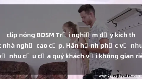 clip nóng BDSM Trải nghiệm đầy kích thích với dịch vụ sex nhà nghỉ cao cấp. Hân hạnh phục vụ nhu cầu của quý khách với không gian riêng tư và an toàn.