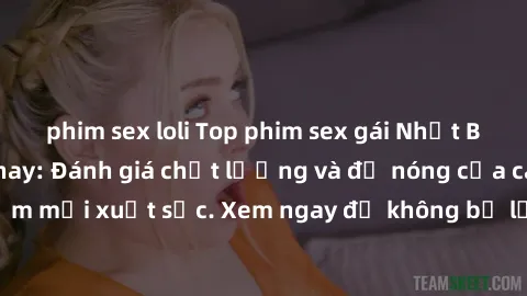 phim sex loli Top phim sex gái Nhật Bản hot nhất năm nay: Đánh giá chất lượng và độ nóng của các tác phẩm mới xuất sắc. Xem ngay để không bỏ lỡ những bộ phim hấp dẫn này!