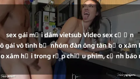 sex gái mại dâm vietsub Video sex cưỡng hiếp vietsub: Cô gái vô tình bị nhóm đàn ông tàn bạo xâm hại trong rạp chiếu phim, cảnh báo nội dung nặng.