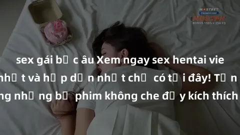 sex gái bắc âu Xem ngay sex hentai vietsub không che mới nhất và hấp dẫn nhất chỉ có tại đây! Tận hưởng những bộ phim không che đầy kích thích và mãn nhãn ngay hôm nay.