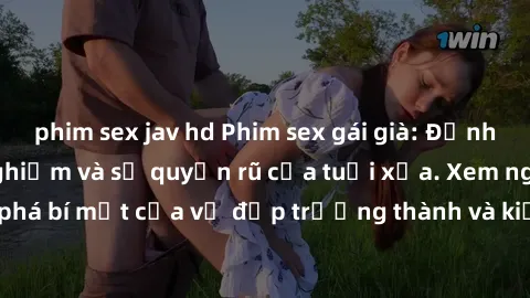 phim sex jav hd Phim sex gái già: Đỉnh cao của sự trải nghiệm và sự quyến rũ của tuổi xưa. Xem ngay để khám phá bí mật của vẻ đẹp trưởng thành và kiến thức tình dục giàu kinh nghiệm.