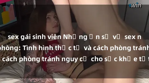 sex gái sinh viên Những ẩn số về sex nữ nhân viên văn phòng: Tình hình thực tế và cách phòng tránh nguy cơ cho sức khỏe tốt hơn