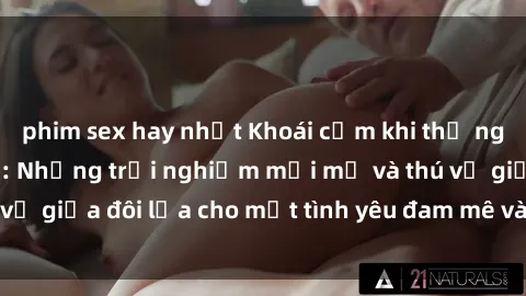 phim sex hay nhất Khoái cảm khi thử nghiệm sex trói buộc: Những trải nghiệm mới mẻ và thú vị giữa đôi lứa cho một tình yêu đam mê và đầy hứng thú.