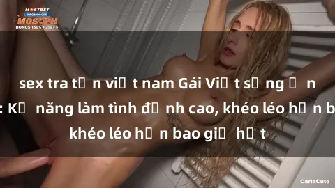 sex tra tấn việt nam Gái Việt sống ở nước ngoài: Kỹ năng làm tình đỉnh cao, khéo léo hơn bao giờ hết