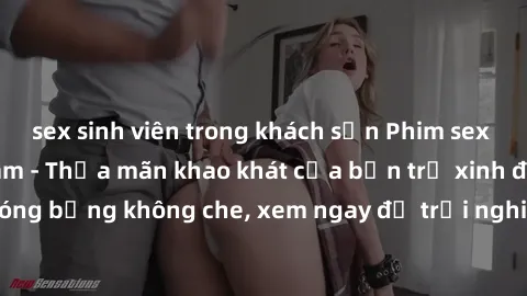 sex sinh viên trong khách sạn Phim sex nữ sinh hot nhất năm - Thỏa mãn khao khát của bạn trẻ xinh đẹp, siêu nóng bỏng không che, xem ngay để trải nghiệm đỉnh cao của sự kích thích!