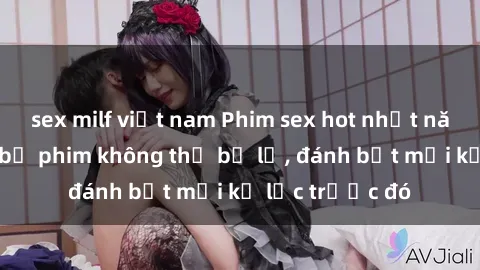 sex milf việt nam Phim sex hot nhất năm  Top những bộ phim không thể bỏ lỡ, đánh bật mọi kỷ lục trước đó