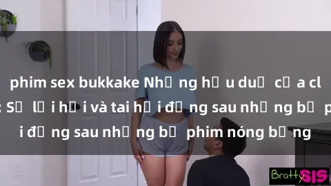 phim sex bukkake Những hậu duệ của clip sex đình đám: Sự lợi hại và tai hại đằng sau những bộ phim nóng bỏng