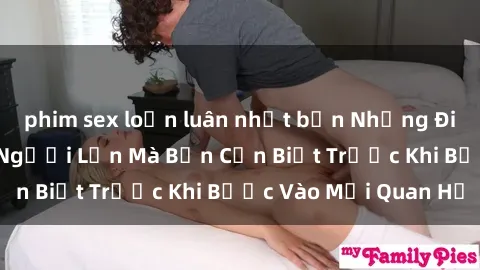 phim sex loạn luân nhật bản Những Điều Bí Mật Về Sex Người Lớn Mà Bạn Cần Biết Trước Khi Bước Vào Mối Quan Hệ