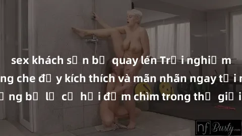 sex khách sạn bị quay lén Trải nghiệm bộ phim jav không che đầy kích thích và mãn nhãn ngay tại nhà của bạn! Đừng bỏ lỡ cơ hội đắm chìm trong thế giới tinh thần mới mẻ mà bộ phim này mang đến!
