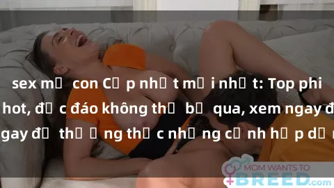 sex mẹ con Cập nhật mới nhất: Top phim JAV Vietsub cực hot, độc đáo không thể bỏ qua, xem ngay để thưởng thức những cảnh hấp dẫn và đầy kích thích!