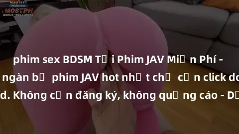 phim sex BDSM Tải Phim JAV Miễn Phí - Thưởng thức hàng ngàn bộ phim JAV hot nhất chỉ cần click download. Không cần đăng ký, không quảng cáo - Dễ dàng tải về và xem online!