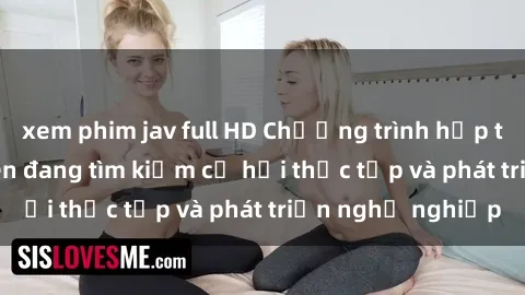 xem phim jav full HD Chương trình hợp tác JAV cho sinh viên đang tìm kiếm cơ hội thực tập và phát triển nghề nghiệp