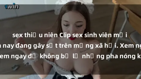 sex thiếu niên Clip sex sinh viên mới nhất hot nhất năm nay đang gây sốt trên mạng xã hội. Xem ngay để không bỏ lỡ những pha nóng không thể bỏ qua!