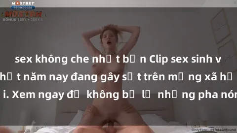 sex không che nhật bản Clip sex sinh viên mới nhất hot nhất năm nay đang gây sốt trên mạng xã hội. Xem ngay để không bỏ lỡ những pha nóng không thể bỏ qua!