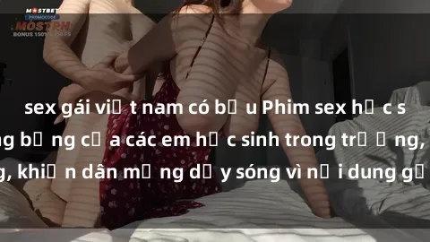 sex gái việt nam có bầu Phim sex học sinh: Hành động nóng bỏng của các em học sinh trong trường, khiến dân mạng dậy sóng vì nội dung gợi cảm và kích thích.