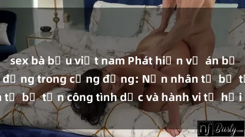 sex bà bầu việt nam Phát hiện vụ án bạo dâm sex gây chấn động trong cộng đồng: Nạn nhân tố bị tấn công tình dục và hành vi tệ hại được tiết lộ