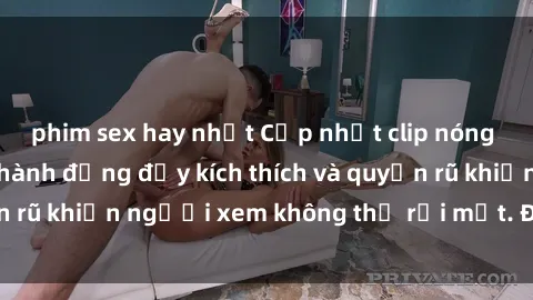 phim sex hay nhất Cập nhật clip nóng BDSM: Những pha hành động đầy kích thích và quyến rũ khiến người xem không thể rời mắt. Đừng bỏ lỡ!