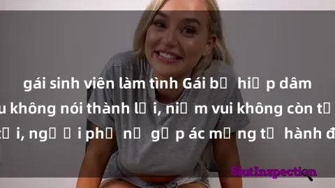 gái sinh viên làm tình Gái bị hiếp dâm bạo lực: Nỗi đau không nói thành lời, niềm vui không còn tồn tại, người phụ nữ gặp ác mộng từ hành động độc ác của kẻ xấu.