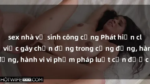 sex nhà vệ sinh công cộng Phát hiện clip sex quay lén: Sự việc gây chấn động trong cộng đồng, hành vi vi phạm pháp luật cần được xử lý nghiêm