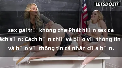 sex gái trẻ không che Phát hiện sex camera ẩn trong khách sạn: Cách hạn chế và bảo vệ thông tin cá nhân của bạn.
