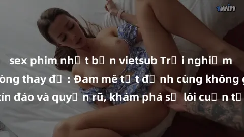 sex phim nhật bản vietsub Trải nghiệm mới lạ với sex phòng thay đồ: Đam mê tột đỉnh cùng không gian kín đáo và quyến rũ, khám phá sự lôi cuốn từ sự hấp dẫn của nơi này.