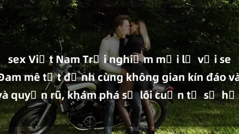 sex Việt Nam Trải nghiệm mới lạ với sex phòng thay đồ: Đam mê tột đỉnh cùng không gian kín đáo và quyến rũ, khám phá sự lôi cuốn từ sự hấp dẫn của nơi này.