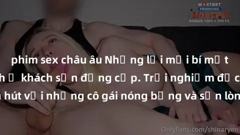 phim sex châu âu Những lời mời bí mật: Gái Việt làm tình ở khách sạn đẳng cấp. Trải nghiệm độc đáo và cuốn hút với những cô gái nóng bỏng và sẵn lòng thỏa mãn mọi nhu cầu của bạn.