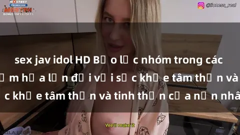 sex jav idol HD Bạo lực nhóm trong các hành vi tình dục: Hiểm họa lớn đối với sức khỏe tâm thần và tinh thần của nạn nhân.