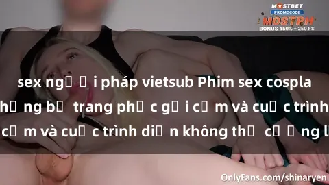 sex người pháp vietsub Phim sex cosplay: Giấc mơ  cùng những bộ trang phục gợi cảm và cuộc trình diễn không thể cưỡng lại!