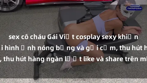 sex cô cháu Gái Việt cosplay sexy khiến fan phát cuồng với hình ảnh nóng bỏng và gợi cảm, thu hút hàng ngàn lượt like và share trên mạng xã hội.