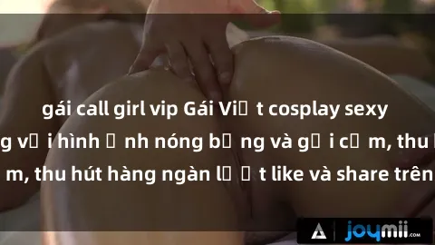 gái call girl vip Gái Việt cosplay sexy khiến fan phát cuồng với hình ảnh nóng bỏng và gợi cảm, thu hút hàng ngàn lượt like và share trên mạng xã hội.