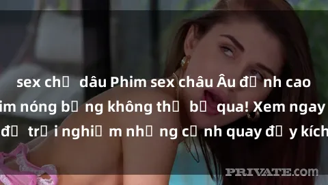 sex chị dâu Phim sex châu Âu đỉnh cao: Top những bộ phim nóng bỏng không thể bỏ qua! Xem ngay để trải nghiệm những cảnh quay đầy kích thích và cuồng nhiệt.