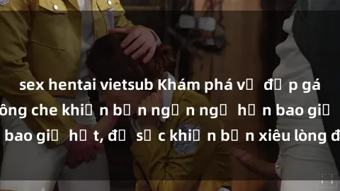 sex hentai vietsub Khám phá vẻ đẹp gái Việt Nam nude không che khiến bạn ngẩn ngơ hơn bao giờ hết, đủ sức khiến bạn xiêu lòng đến ngất ngây