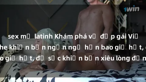 sex mỹ latinh Khám phá vẻ đẹp gái Việt Nam nude không che khiến bạn ngẩn ngơ hơn bao giờ hết, đủ sức khiến bạn xiêu lòng đến ngất ngây