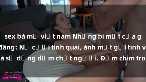 sex bà mẹ việt nam Những bí mật của gái Việt Nam dâm đãng: Nụ cười tinh quái, ánh mắt gợi tình và sự dụng dẫm chết người. Đắm chìm trong vòng xoay đam mê!