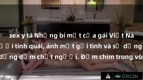 sex y tá Những bí mật của gái Việt Nam dâm đãng: Nụ cười tinh quái, ánh mắt gợi tình và sự dụng dẫm chết người. Đắm chìm trong vòng xoay đam mê!