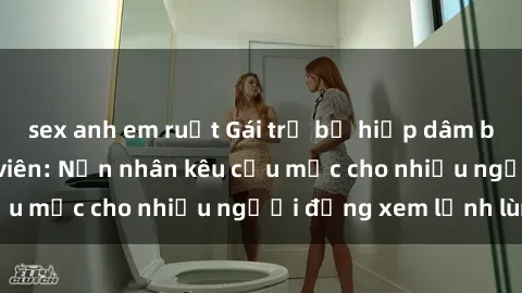 sex anh em ruột Gái trẻ bị hiếp dâm bạo lực trong công viên: Nạn nhân kêu cứu mặc cho nhiều người đứng xem lạnh lùng