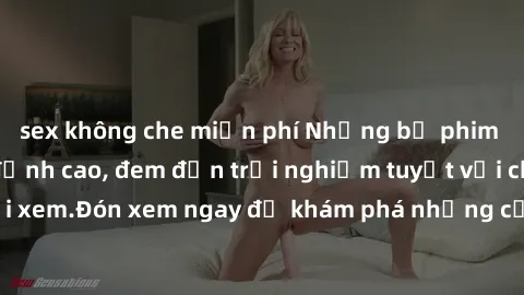 sex không che miễn phí Những bộ phim sex không che HD đỉnh cao, đem đến trải nghiệm tuyệt vời cho người xem.Đón xem ngay để khám phá những cảnh quay đẹp mắt và kích thích.