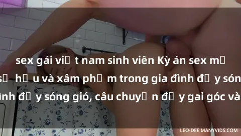 sex gái việt nam sinh viên Kỳ án sex mẹ con Việt Nam: Sự sở hữu và xâm phạm trong gia đình đầy sóng gió, câu chuyện đầy gai góc và đau lòng.