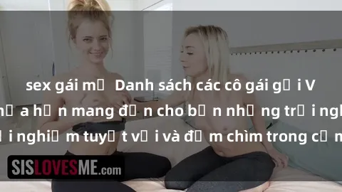 sex gái mỹ Danh sách các cô gái gọi Việt Nam hấp dẫn, hứa hẹn mang đến cho bạn những trải nghiệm tuyệt vời và đắm chìm trong cảm xúc tuyệt vời.