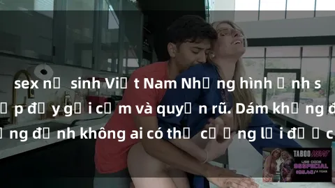 sex nữ sinh Việt Nam Những hình ảnh sex gái Việt xinh đẹp đầy gợi cảm và quyến rũ. Dám khẳng định không ai có thể cưỡng lại được vẻ đẹp của họ.