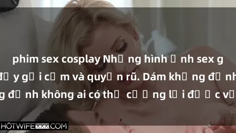 phim sex cosplay Những hình ảnh sex gái Việt xinh đẹp đầy gợi cảm và quyến rũ. Dám khẳng định không ai có thể cưỡng lại được vẻ đẹp của họ.