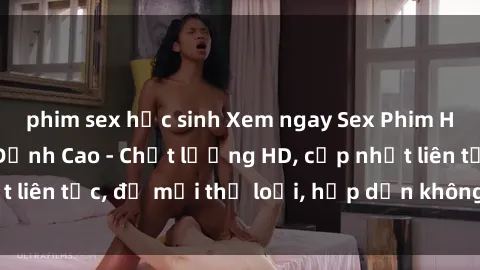 phim sex học sinh Xem ngay Sex Phim Hàn Quốc Vietsub Đỉnh Cao - Chất lượng HD, cập nhật liên tục, đủ mọi thể loại, hấp dẫn không thể bỏ qua!
