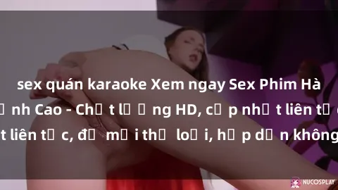sex quán karaoke Xem ngay Sex Phim Hàn Quốc Vietsub Đỉnh Cao - Chất lượng HD, cập nhật liên tục, đủ mọi thể loại, hấp dẫn không thể bỏ qua!
